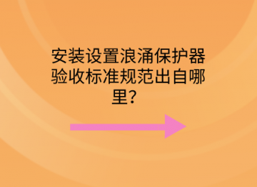 安裝設(shè)置浪涌保護(hù)器驗(yàn)收標(biāo)準(zhǔn)規(guī)范出自哪里？