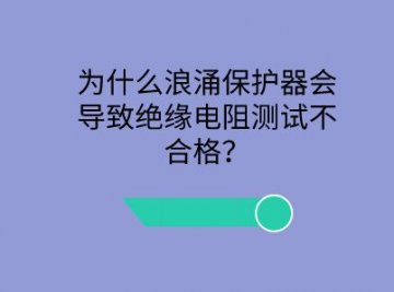 為什么浪涌保護(hù)器會(huì)導(dǎo)致絕緣電阻測(cè)試不合格？