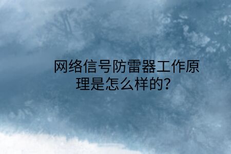 網絡信號防雷器工作原理是怎么樣的？