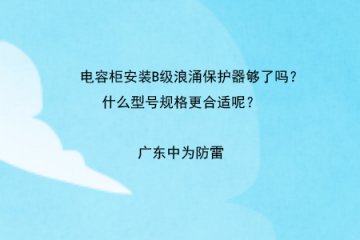電容柜安裝B級(jí)浪涌保護(hù)器夠了嗎？什么型號(hào)規(guī)格更合適呢？