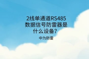 2線(xiàn)單通道RS485數(shù)據(jù)信號(hào)防雷器是什么設(shè)備？
