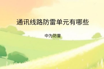 通訊線(xiàn)路防雷單元有哪些類(lèi)型，點(diǎn)擊帶你了解！