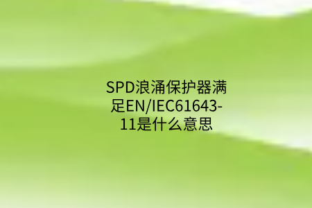 SPD浪涌保護(hù)器滿足EN/IEC61643-11是什么意思？中為防雷帶你了解！